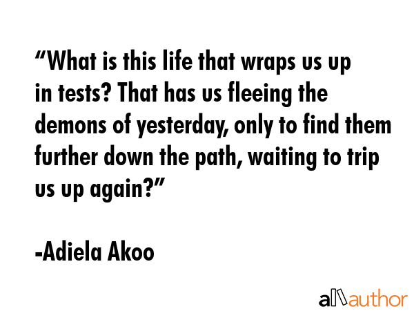 “What is this life that wraps us up in tests? That has us fleeing the demons of yesterday, only... - Adiela Akoo Quote GIF