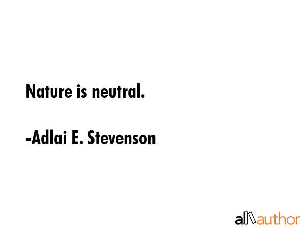 Nature is neutral. - Adlai E. Stevenson Quote GIF