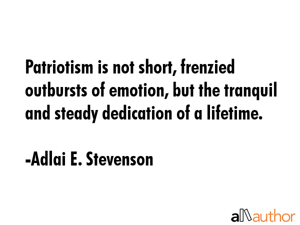 Patriotism is not short, frenzied outbursts of emotion, but the tranquil and steady dedication of a... - Adlai E. Stevenson Quote GIF