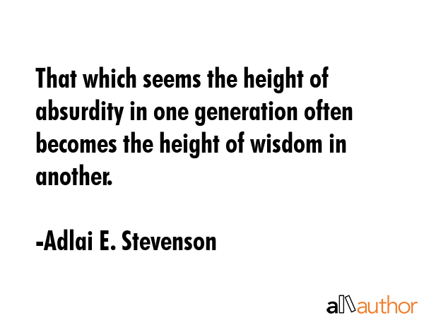 That which seems the height of absurdity in one generation often becomes the height of wisdom in... - Adlai E. Stevenson Quote GIF