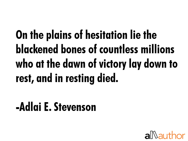 On the plains of hesitation lie the blackened bones of countless millions who at the dawn of... - Adlai E. Stevenson Quote GIF