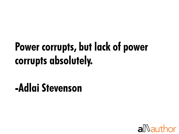 Power corrupts, but lack of power corrupts absolutely. - Adlai Stevenson Quote GIF