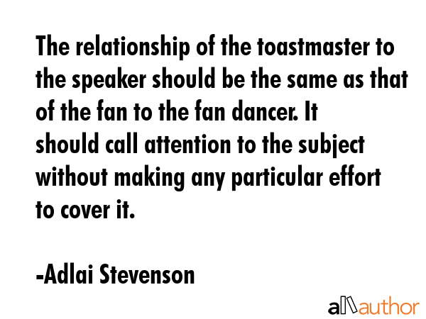 The relationship of the toastmaster to the speaker should be the same as that of the fan to the fan... - Adlai Stevenson Quote GIF