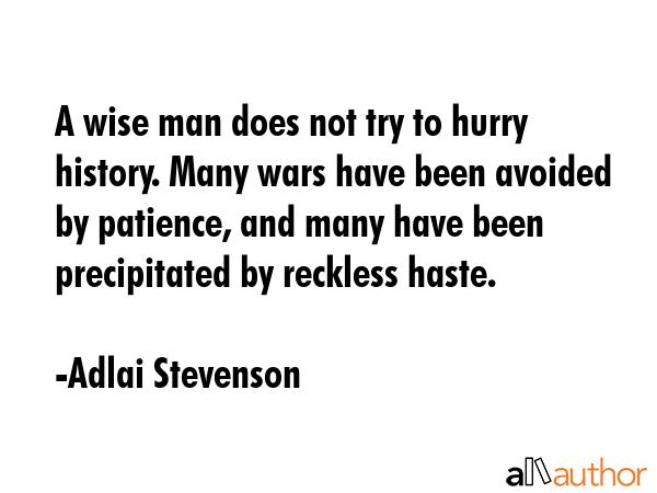 A wise man does not try to hurry history. Many wars have been avoided by patience, and many have... - Adlai Stevenson Quote GIF
