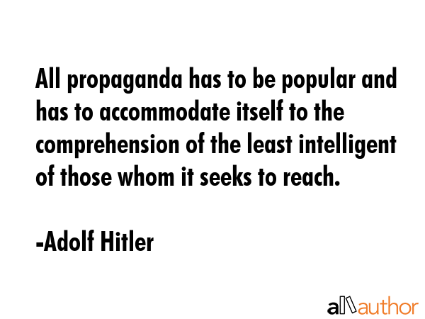 All propaganda has to be popular and has to accommodate itself to the comprehension of the least... - Adolf Hitler Quote GIF