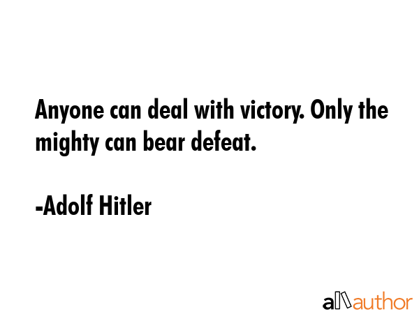 Anyone can deal with victory. Only the mighty can bear defeat. - Adolf Hitler Quote GIF