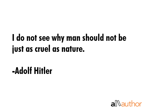 I do not see why man should not be just as cruel as nature. - Adolf Hitler Quote GIF