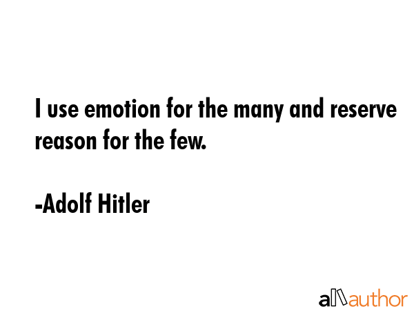 I use emotion for the many and reserve reason for the few. - Adolf Hitler Quote GIF