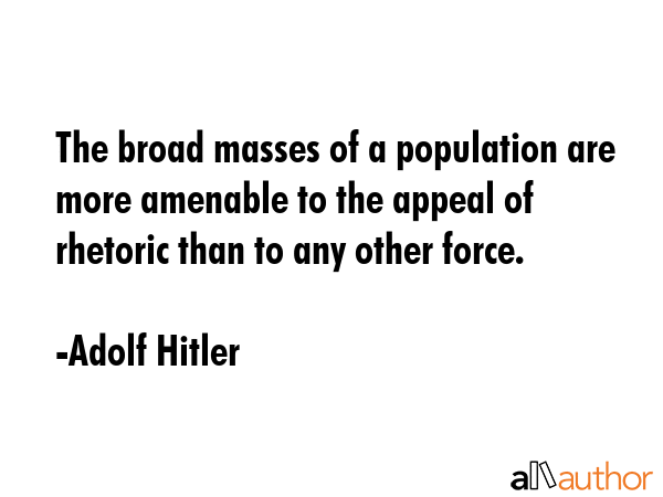 The broad masses of a population are more amenable to the appeal of rhetoric than to any other... - Adolf Hitler Quote GIF