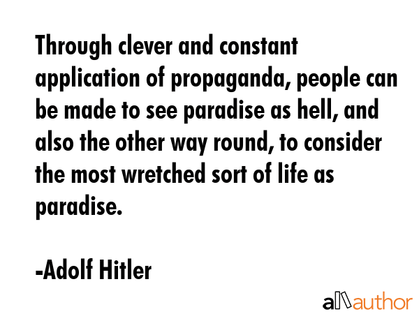 Through clever and constant application of propaganda, people can be made to see paradise as hell,... - Adolf Hitler Quote GIF