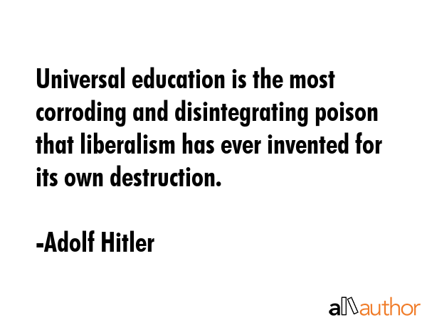 Universal education is the most corroding and disintegrating poison that liberalism has ever... - Adolf Hitler Quote GIF