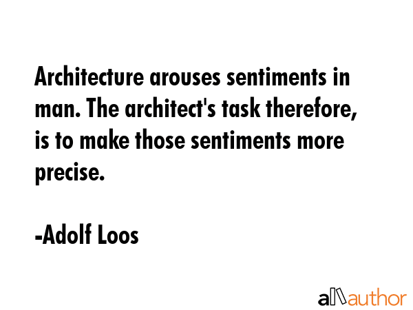 Architecture arouses sentiments in man. The architect\