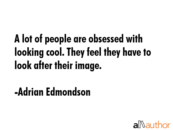 A lot of people are obsessed with looking cool. They feel they have to look after their image. - Adrian Edmondson Quote GIF