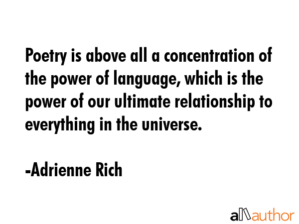 Poetry is above all a concentration of the power of language, which is the power of our ultimate... - Adrienne Rich Quote GIF