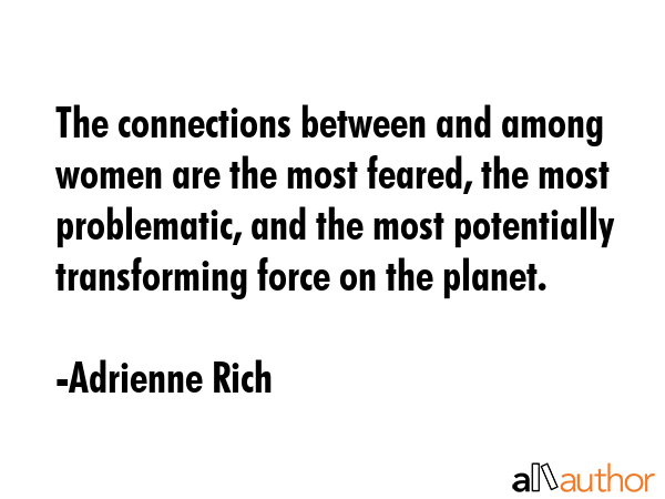 The connections between and among women are the most feared, the most problematic, and the most... - Adrienne Rich Quote GIF