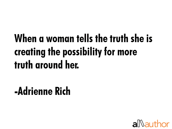 When a woman tells the truth she is creating the possibility for more truth around her. - Adrienne Rich Quote GIF