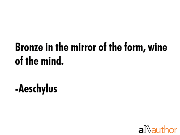 Bronze in the mirror of the form, wine of the mind. - Aeschylus Quote GIF