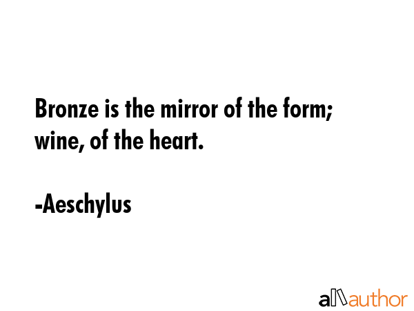 Bronze is the mirror of the form; wine, of the heart. - Aeschylus Quote GIF