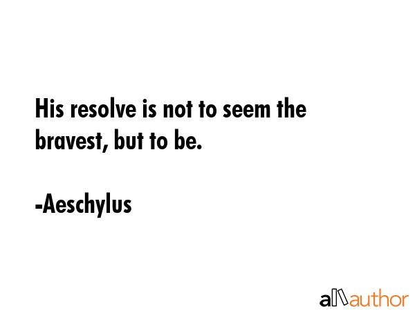 His resolve is not to seem the bravest, but to be. - Aeschylus Quote GIF