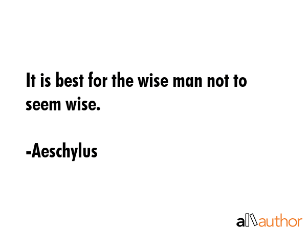 It is best for the wise man not to seem wise. - Aeschylus Quote GIF