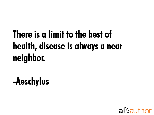 There is a limit to the best of health, disease is always a near neighbor. - Aeschylus Quote GIF