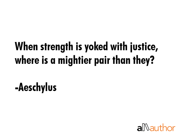 When strength is yoked with justice, where is a mightier pair than they? - Aeschylus Quote GIF