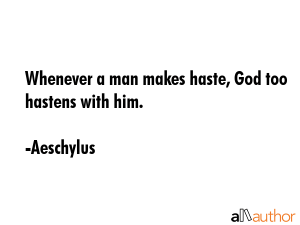 Whenever a man makes haste, God too hastens with him. - Aeschylus Quote GIF