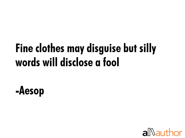 Fine clothes may disguise but silly words will disclose a fool - Aesop Quote GIF