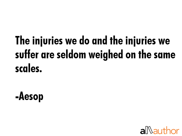 The injuries we do and the injuries we suffer are seldom weighed on the same scales. - Aesop Quote GIF