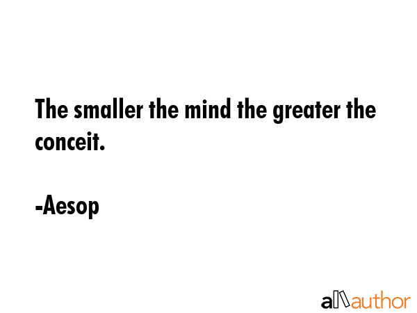 The smaller the mind the greater the conceit. - Aesop Quote GIF