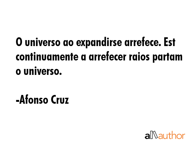 O universo ao expandirse arrefece. Est continuamente a arrefecer raios partam o universo. - Afonso Cruz Quote GIF