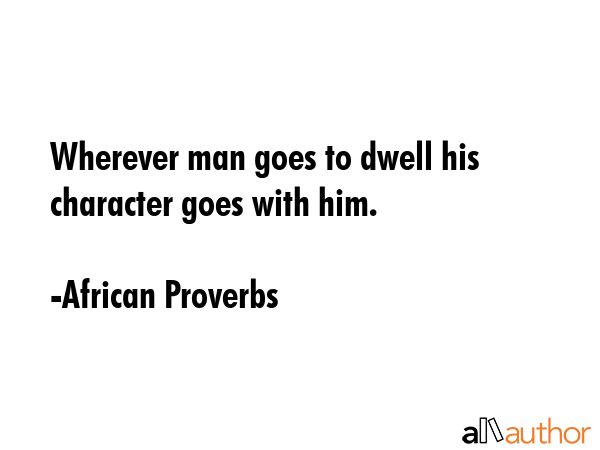 Wherever man goes to dwell his character goes with him. - African Proverbs Quote GIF