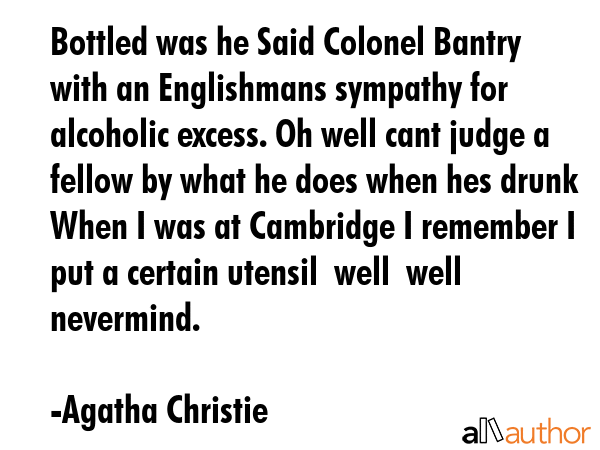 Bottled was he Said Colonel Bantry with an Englishmans sympathy for alcoholic excess. Oh well cant... - Agatha Christie Quote GIF