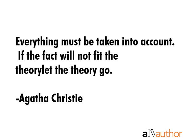 Everything must be taken into account.  If the fact will not fit the theorylet the theory go. - Agatha Christie Quote GIF