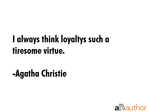 I always think loyaltys such a tiresome virtue. - Agatha Christie Quote GIF