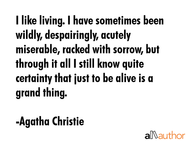 I like living. I have sometimes been wildly, despairingly, acutely miserable, racked with sorrow,... - Agatha Christie Quote GIF