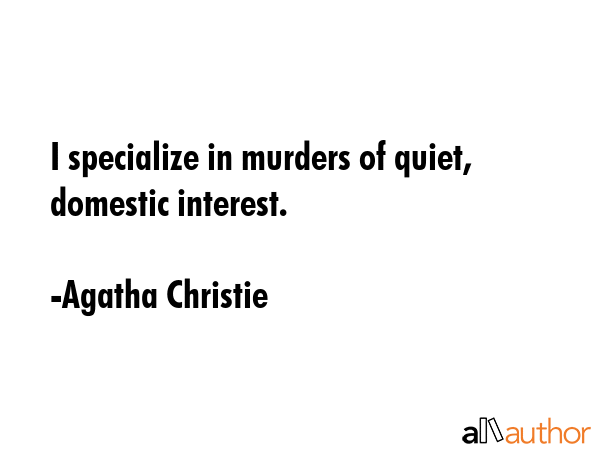 I specialize in murders of quiet, domestic interest. - Agatha Christie Quote GIF