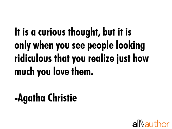 It is a curious thought, but it is only when you see people looking ridiculous that you realize... - Agatha Christie Quote GIF