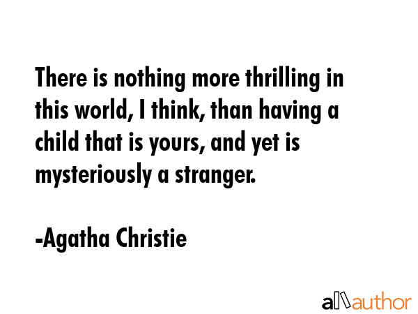 There is nothing more thrilling in this world, I think, than having a child that is yours, and yet... - Agatha Christie Quote GIF