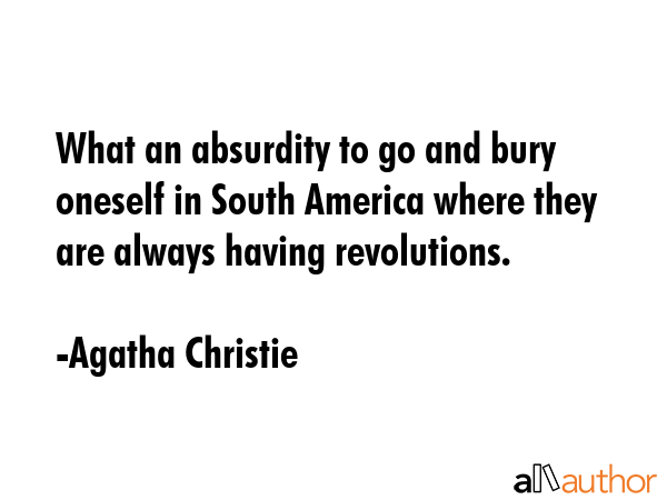 What an absurdity to go and bury oneself in South America where they are always having revolutions. - Agatha Christie Quote GIF