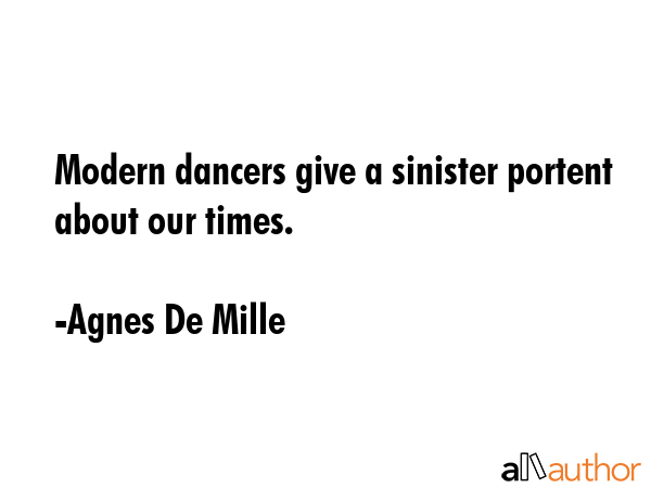 Modern dancers give a sinister portent about our times. - Agnes De Mille Quote GIF