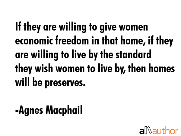 If they are willing to give women economic freedom in that home, if they are willing to live by the... - Agnes Macphail Quote GIF
