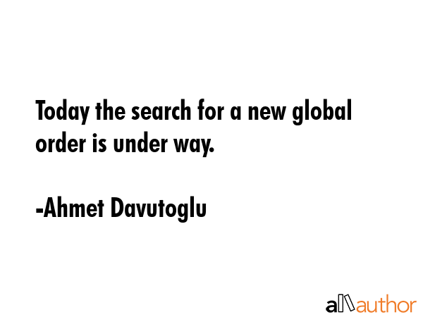 Today the search for a new global order is under way. - Ahmet Davutoglu Quote GIF