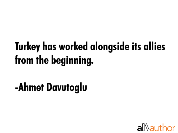 Turkey has worked alongside its allies from the beginning. - Ahmet Davutoglu Quote GIF