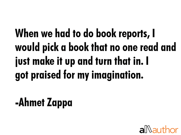 When we had to do book reports, I would pick a book that no one read and just make it up and turn... - Ahmet Zappa Quote GIF
