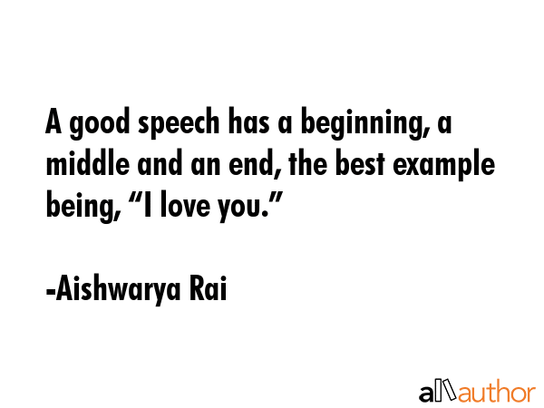 A good speech has a beginning, a middle and an end, the best example being, “I love you.” - Aishwarya Rai Quote GIF