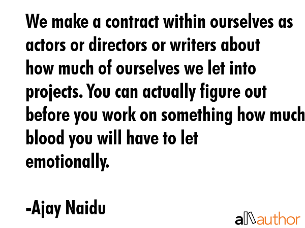 We make a contract within ourselves as actors or directors or writers about how much of ourselves... - Ajay Naidu Quote GIF