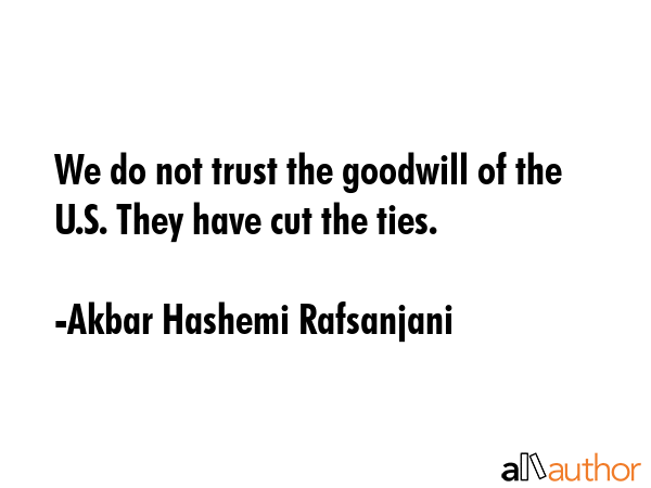We do not trust the goodwill of the U.S. They have cut the ties. - Akbar Hashemi Rafsanjani Quote GIF