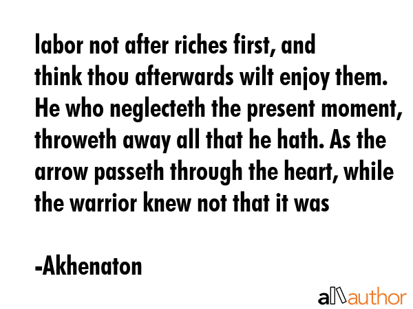 labor not after riches first, and think thou afterwards wilt enjoy them. He who neglecteth the... - Akhenaton Quote GIF