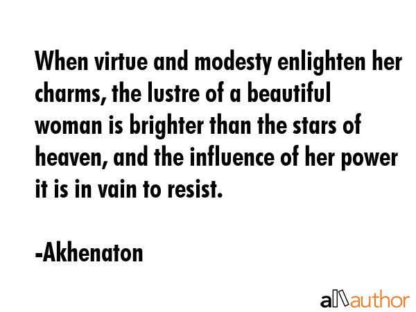 When virtue and modesty enlighten her charms, the lustre of a beautiful woman is brighter than the... - Akhenaton Quote GIF